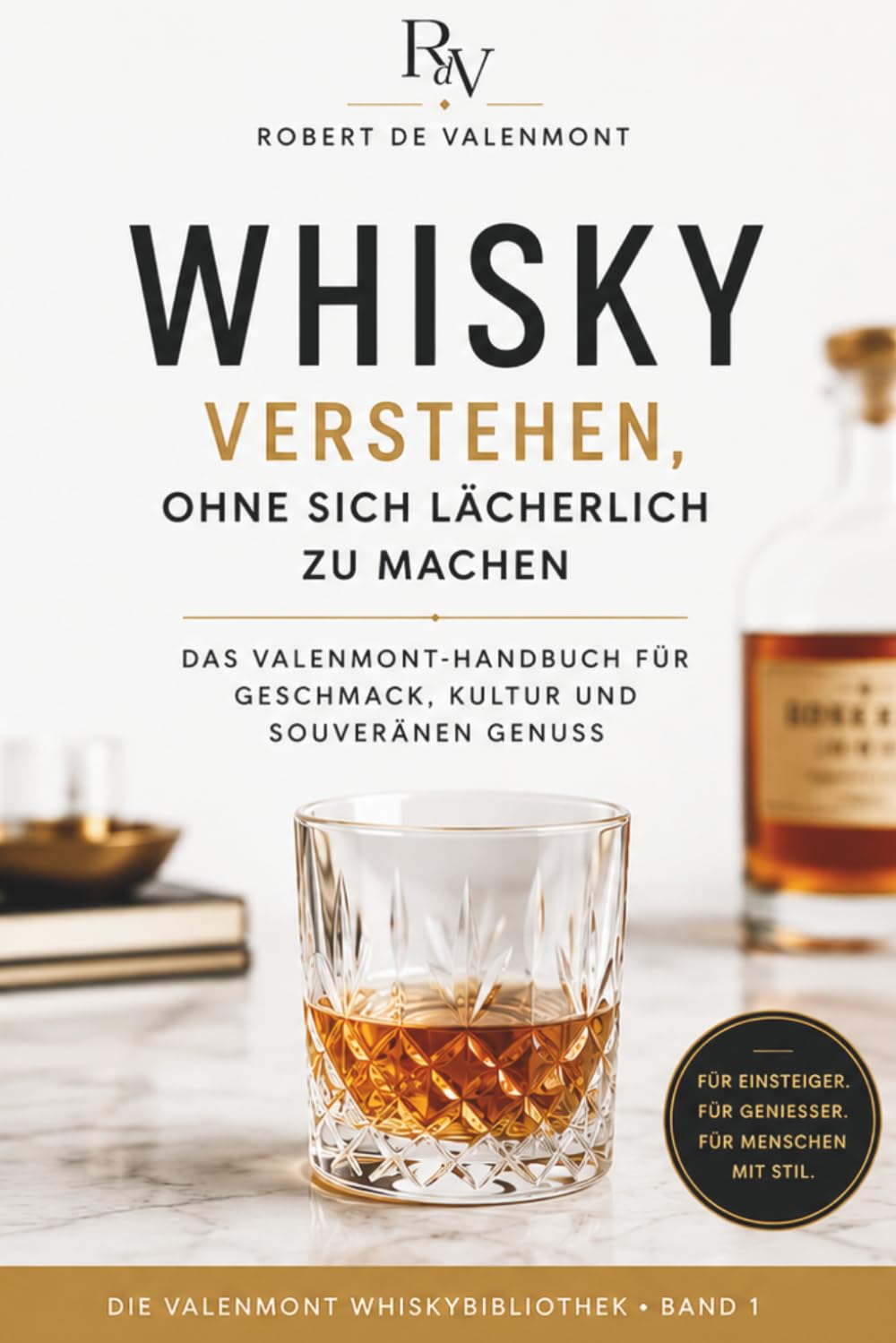 Whisky verstehen, ohne sich lächerlich zu machen: Das Valenmont-Handbuch für Geschmack, Kultur und souveränen Genuss (die Valenmont Whisky Bibliothek)