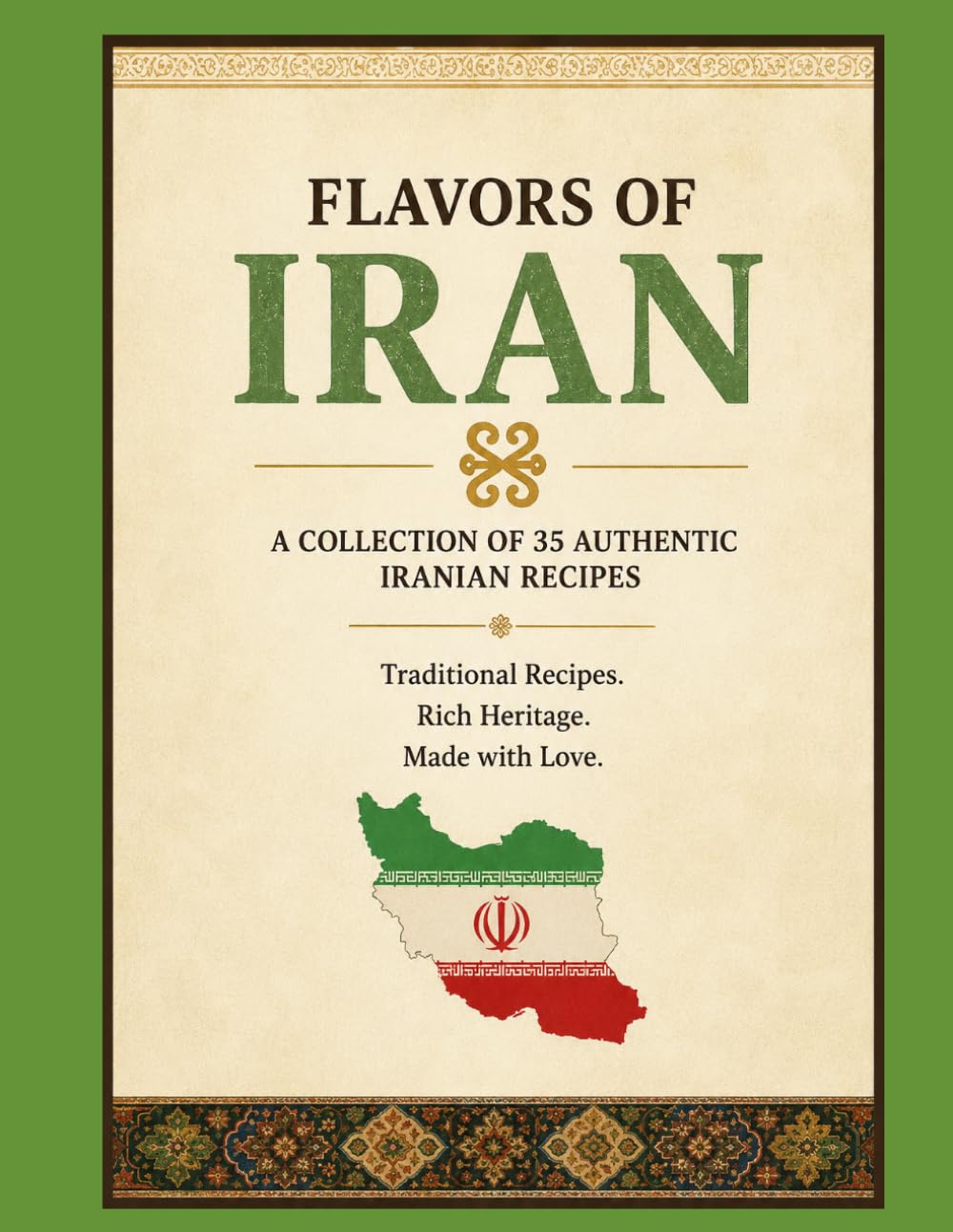 35+ Iranian Cookbook Recipes : Flavors of Iran: (Authentic Iranian Family Recipes)
