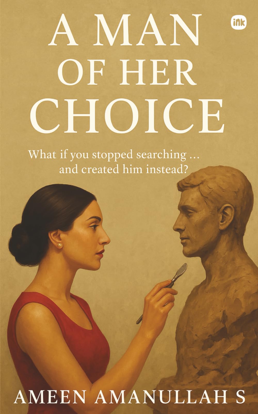 A Man of Her Choice: What if you stopped searching... and created him instead?