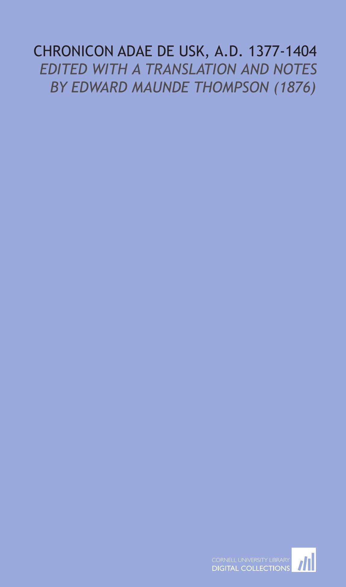 Chronicon Adae De Usk, a.D. 1377-1404: Edited With a Translation and Notes by Edward Maunde Thompson (1876)