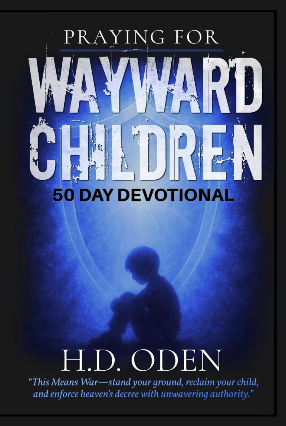 PRAYING FOR WAYWARD CHILDREN: 50 DAY DEVOTIONAL (50-Day Devotionals for Spiritual Warfare and Restoration)