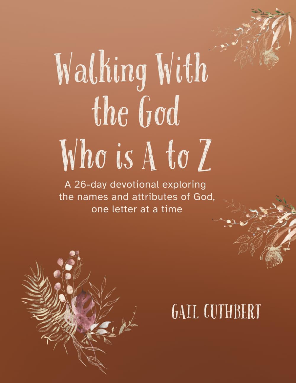 Walking With the God Who is A to Z: A 26-day devotional exploring the names and attributes of God—one letter at a time