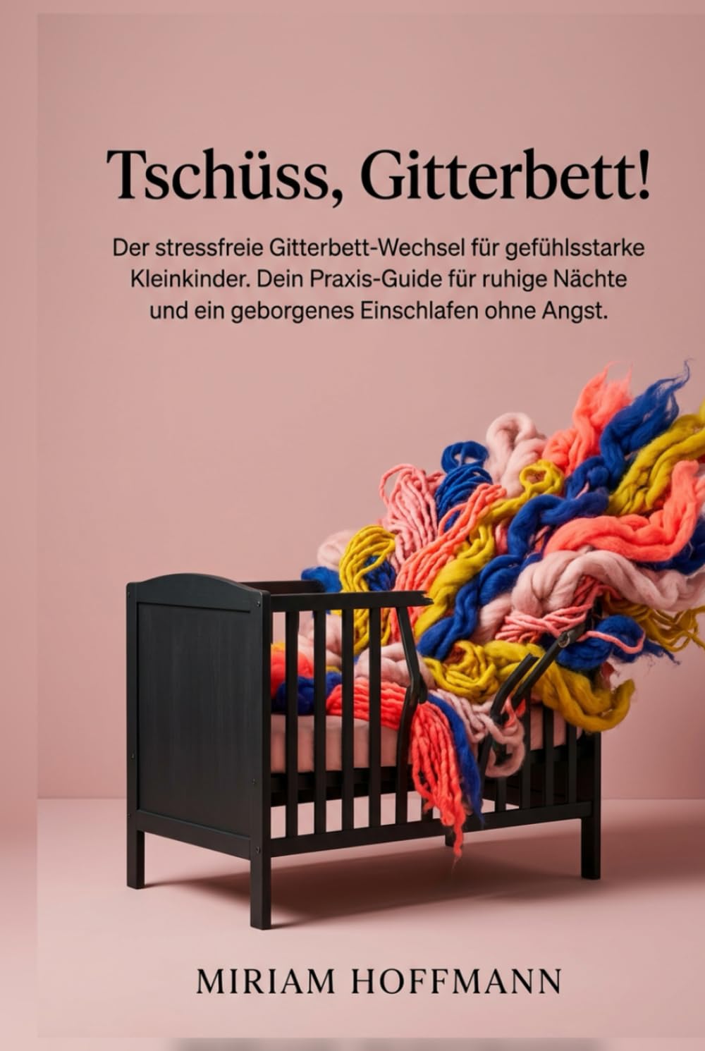Tschüss, Gitterbett!: Der stressfreie Gitterbett-Wechsel für gefühlsstarke Kleinkinder. Dein Praxis-Guide für ruhige Nächte und ein geborgenes Einschlafen ohne Angst.
