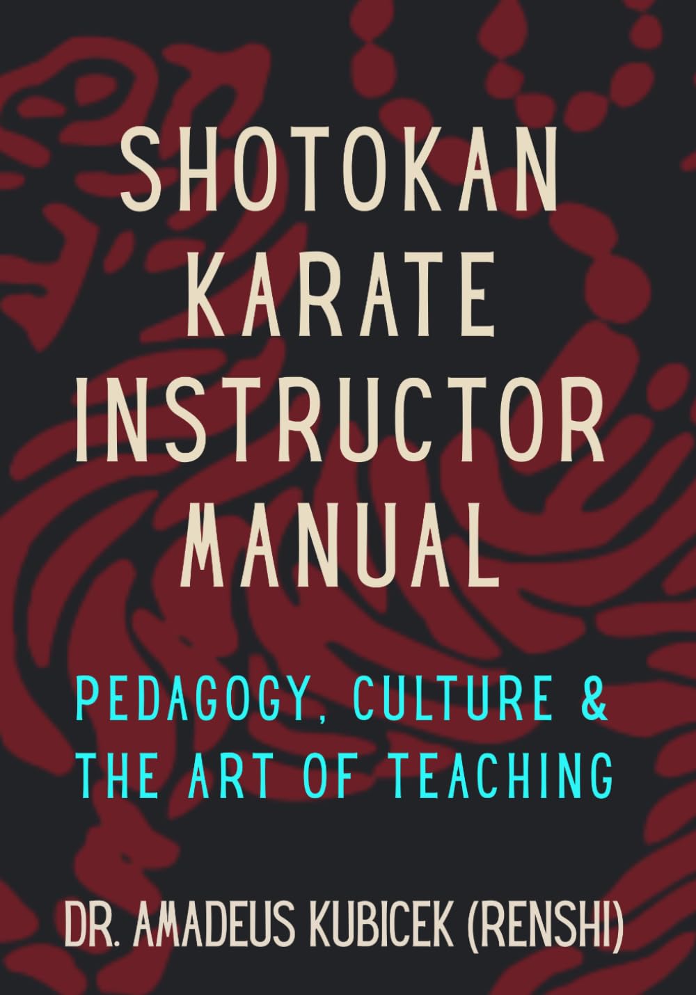SHOTOKAN KARATE INSTRUCTOR MANUAL: Pedagogy, Culture & the Art of Teaching: 10 (Karate for Life Series: Harmony for Mind, Body, Spirit)