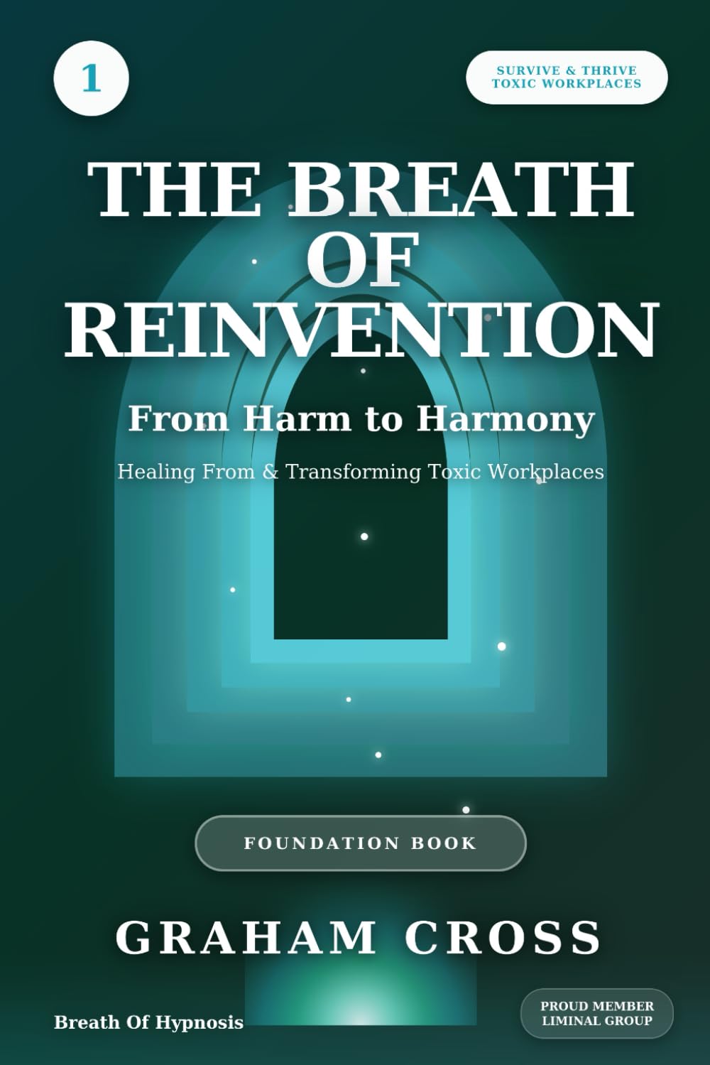 The Breath of Reinvention: From Harm to Harmony Healing From & Transforming Toxic Workplaces: 1 (The Survive and Thrive Toxic Workplaces Series)