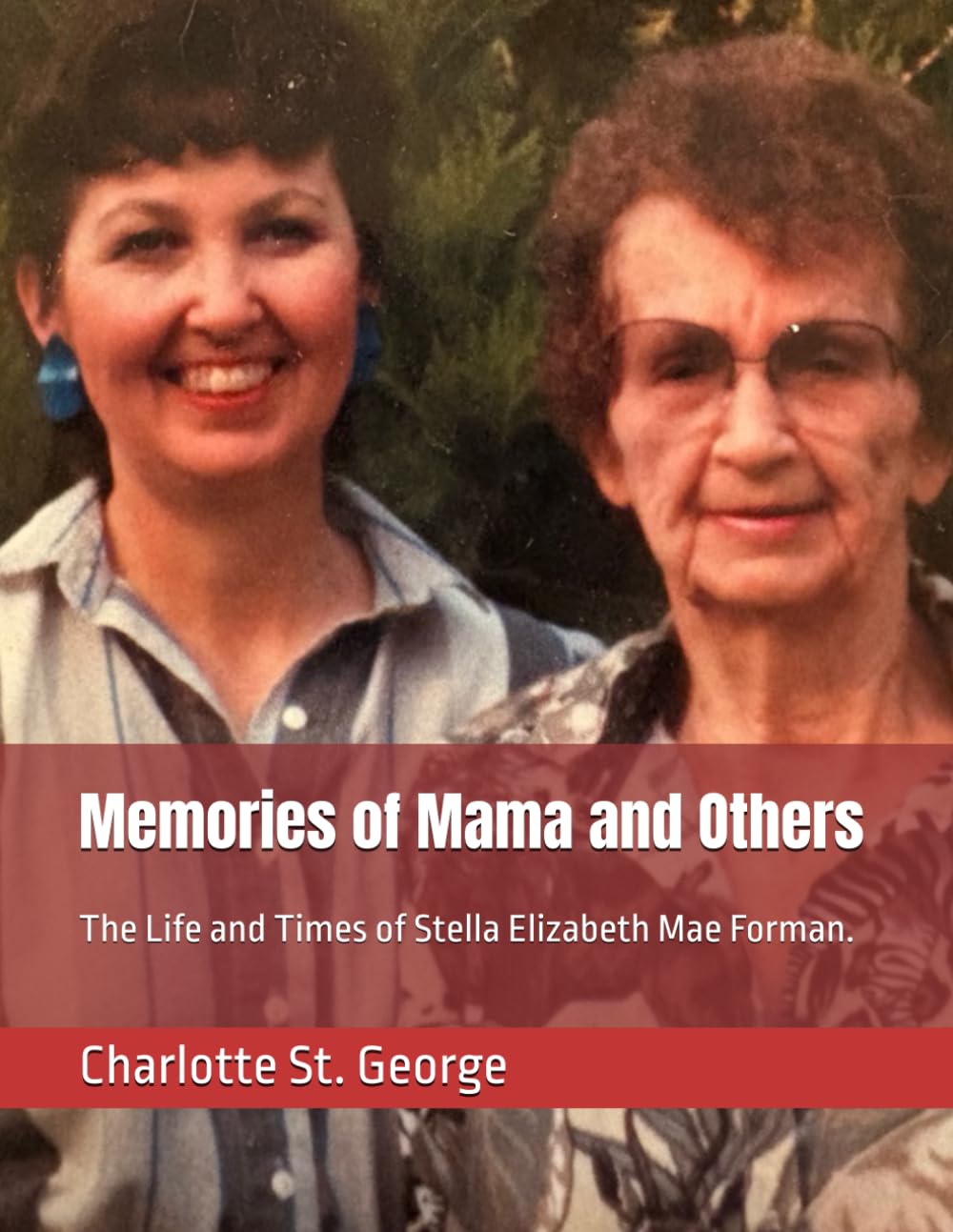 Memories of Mama: The Life and Times of Stella Mae Elizabeth Foreman.
