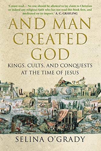 Télécharger And Man Created God: Kings, Cults and Conquests at the Time of Jesus Francais PDF