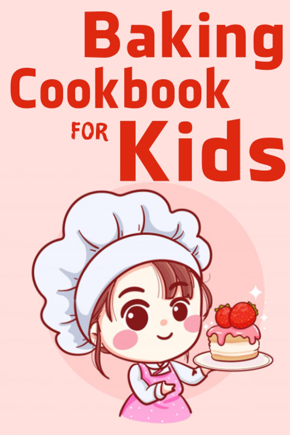 Baking Cookbook For Kids: Learn to Bake with Easy Recipes for Cookies, Muffins, Cupcakes and More!