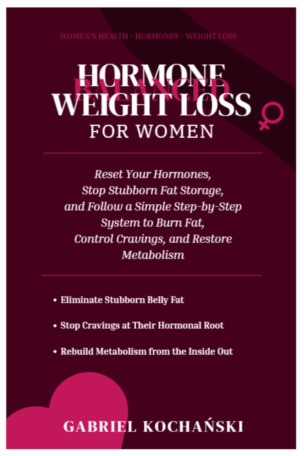 Hormone-Balanced Weight Loss for Women: Reset Your Hormones, Stop Stubborn Fat Storage, and Follow a Simple Step-by-Step System to Burn Fat, Control Cravings, and Restore Metabolism