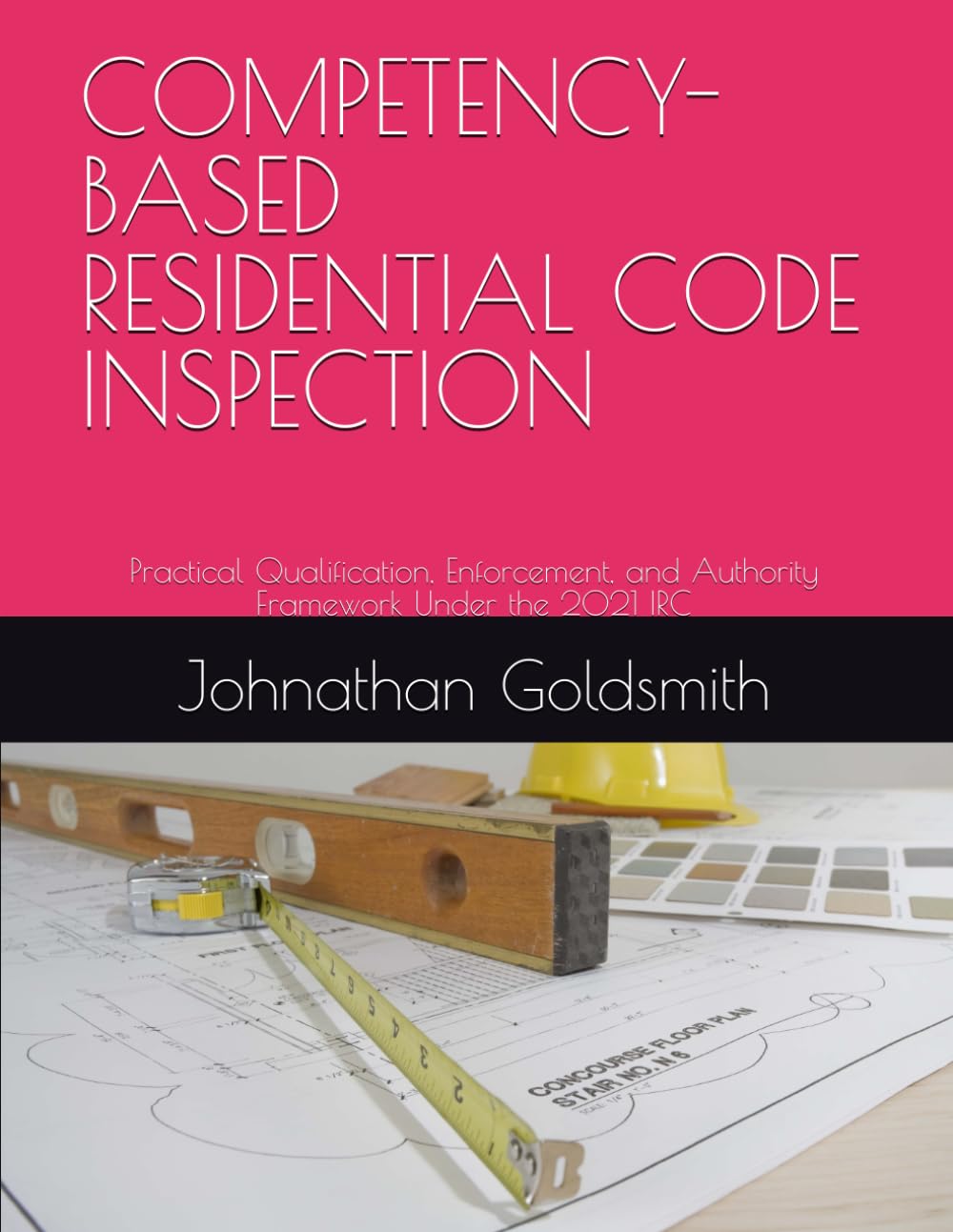 COMPETENCY-BASED RESIDENTIAL CODE INSPECTION: Practical Qualification, Enforcement, and Authority Framework Under the 2021 IRC