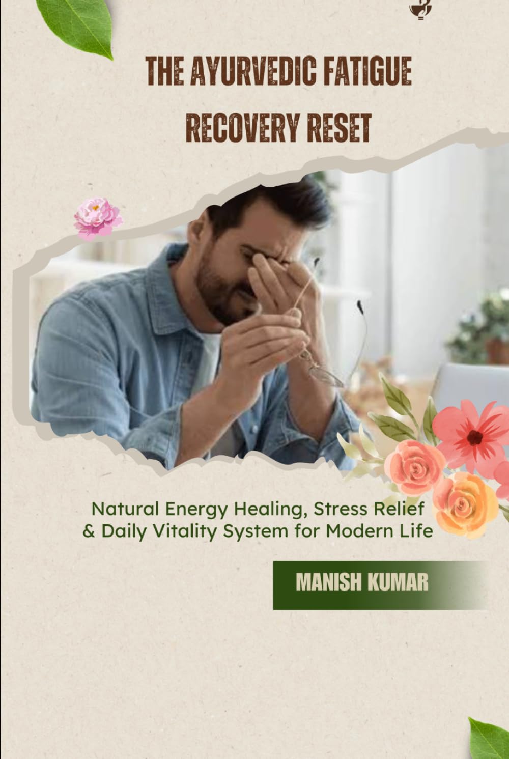 The Ayurvedic Fatigue Recovery Reset: Natural Energy Healing, Stress Relief & Daily Vitality System for Modern Life