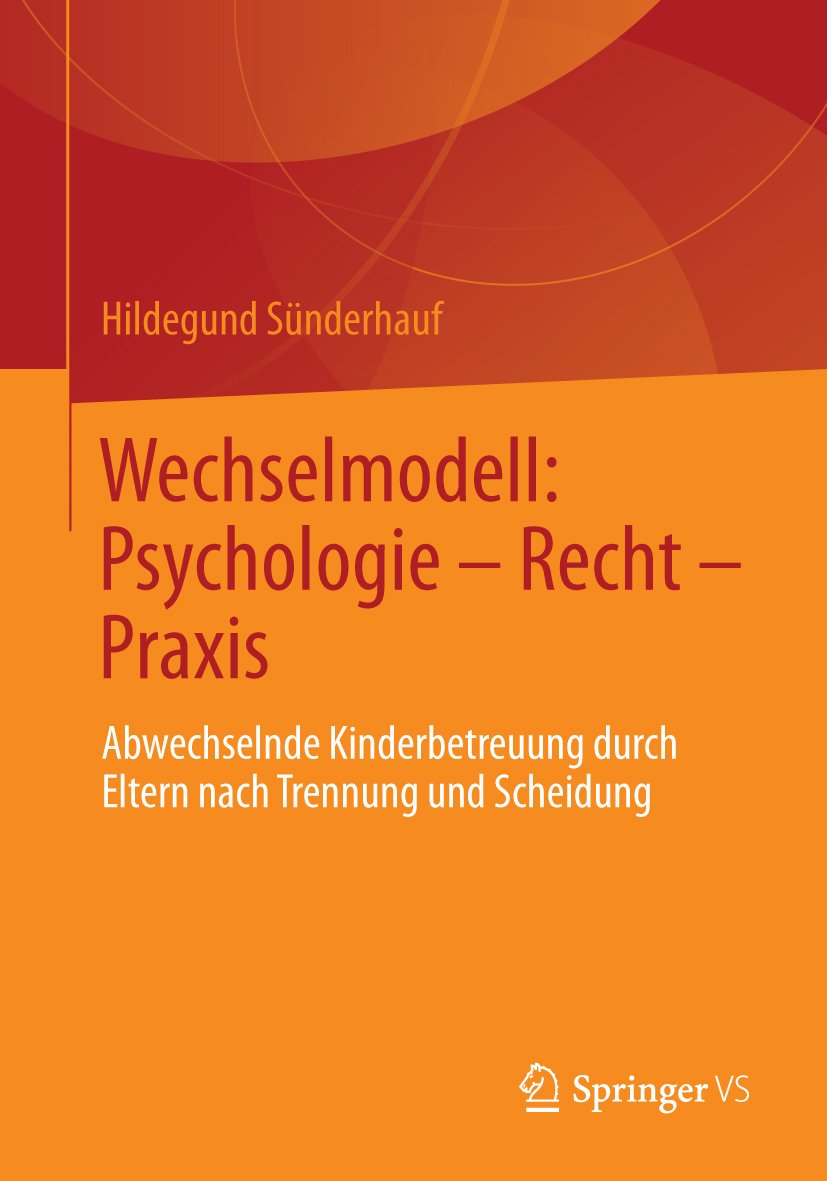 Wechselmodell: Psychologie – Recht – Praxis: Abwechselnde Kinderbetreuung durch Eltern nach Trennung und Scheidung