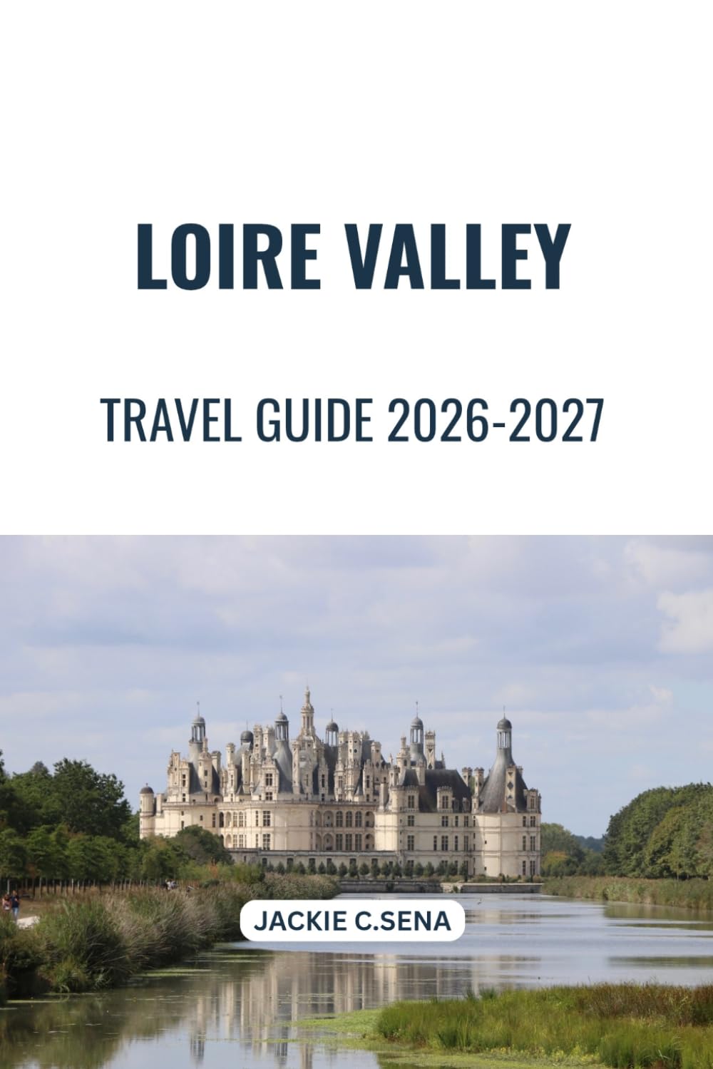 Loire Valley Travel Guide 2026-2027: What to See, Where to Stay, How to Get Around
