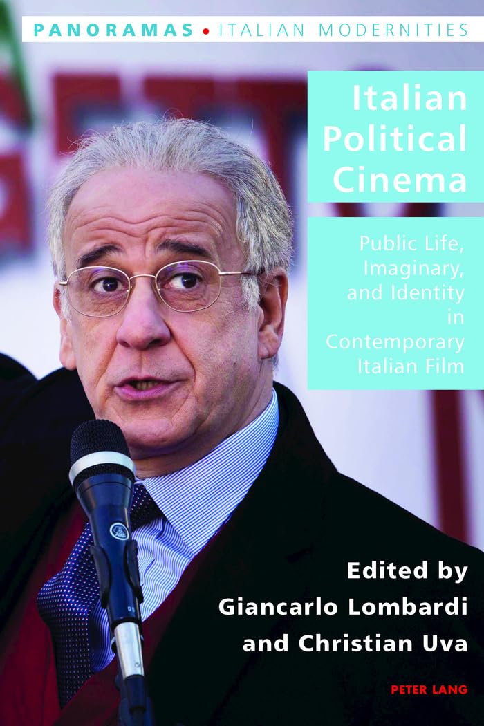 Italian Political Cinema: Public Life, Imaginary, and Identity in Contemporary Italian Film: 38 (Italian Modernities)