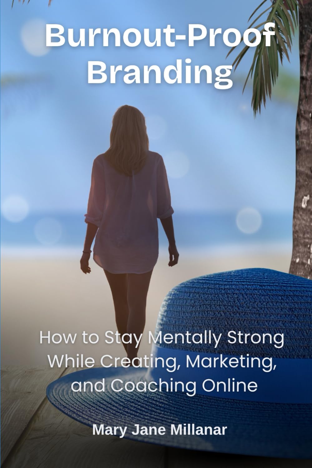 Burnout-Proof Branding: How to Stay Mentally Strong While Creating, Marketing, and Coaching Online