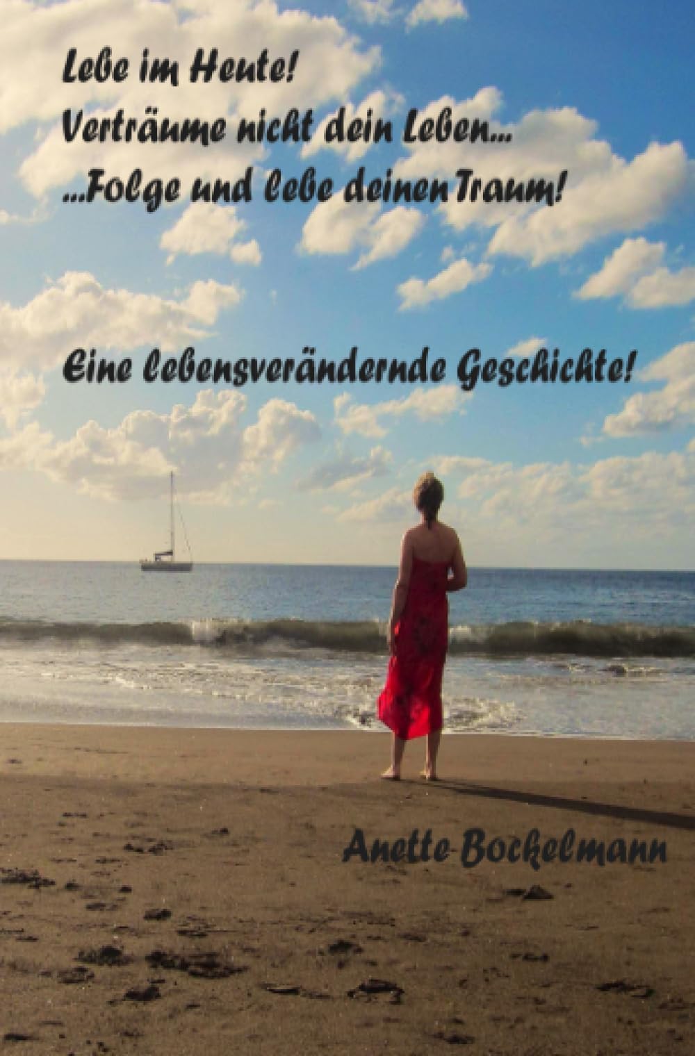 Lebe im HEUTE, verträume nicht dein Leben... -Folge und lebe deinen Traum