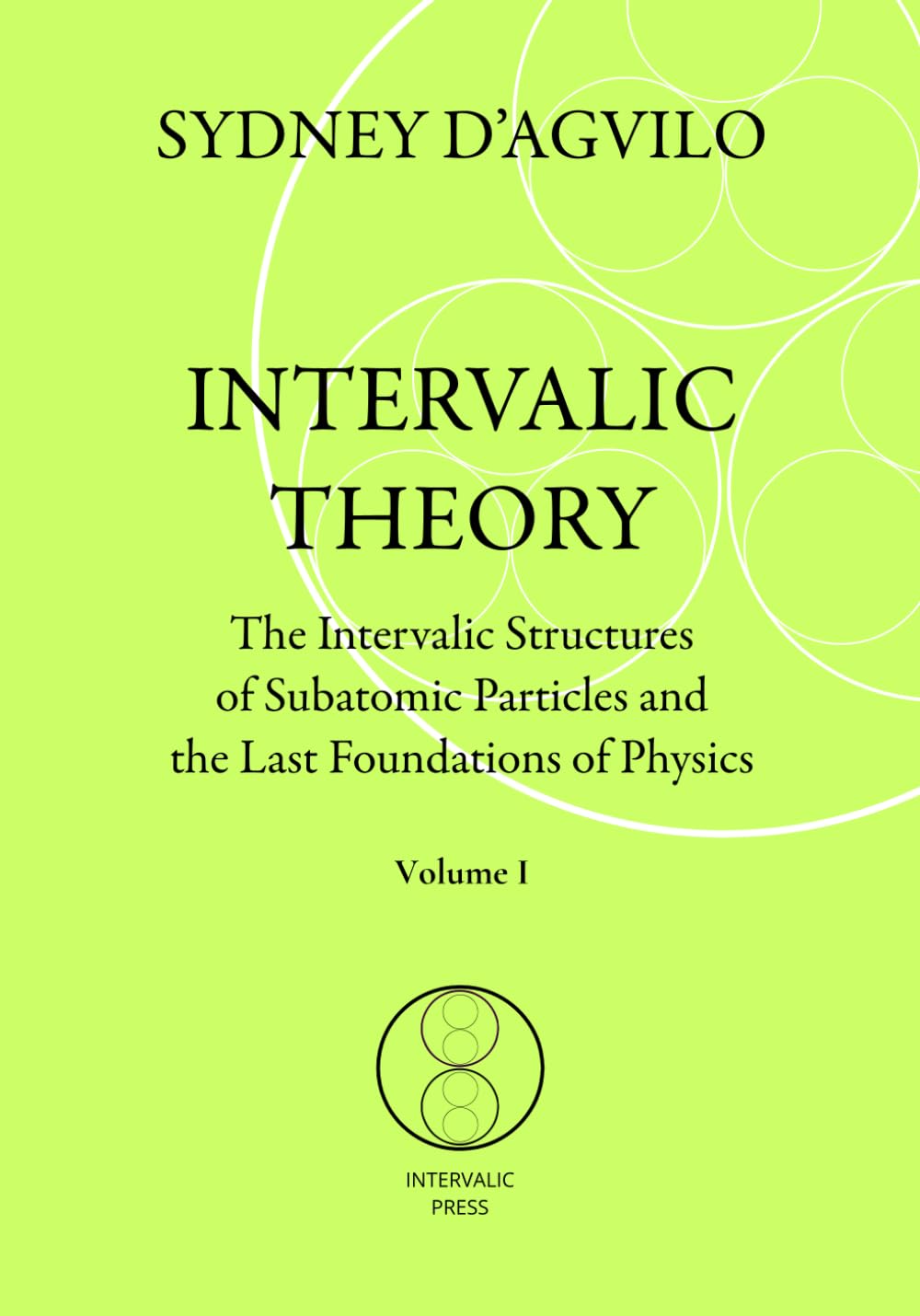 INTERVALIC THEORY: The Intervalic Structures of Subatomic Particles and the Last Foundations of Physics (vol. 1): The beautiful Theory of Everything that changes the paradigm in human knowledge