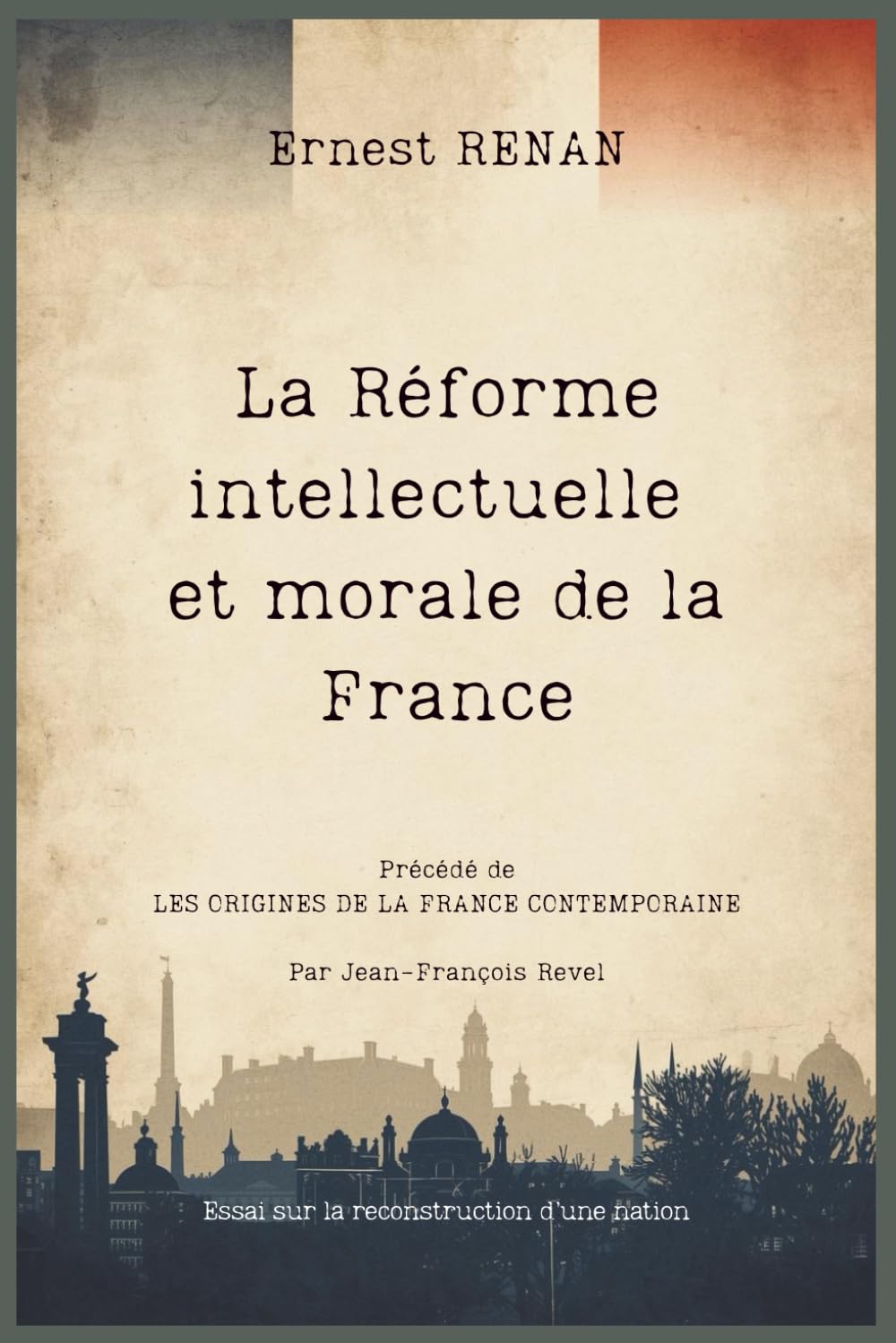 La Réforme intellectuelle et morale de la France: Essai sur la reconstruction d’une nation