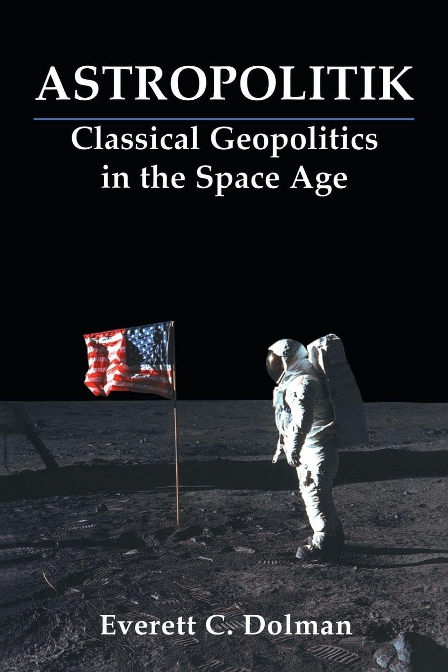 Astropolitik: Classical Geopolitics in the Space Age (Strategy and History Series)