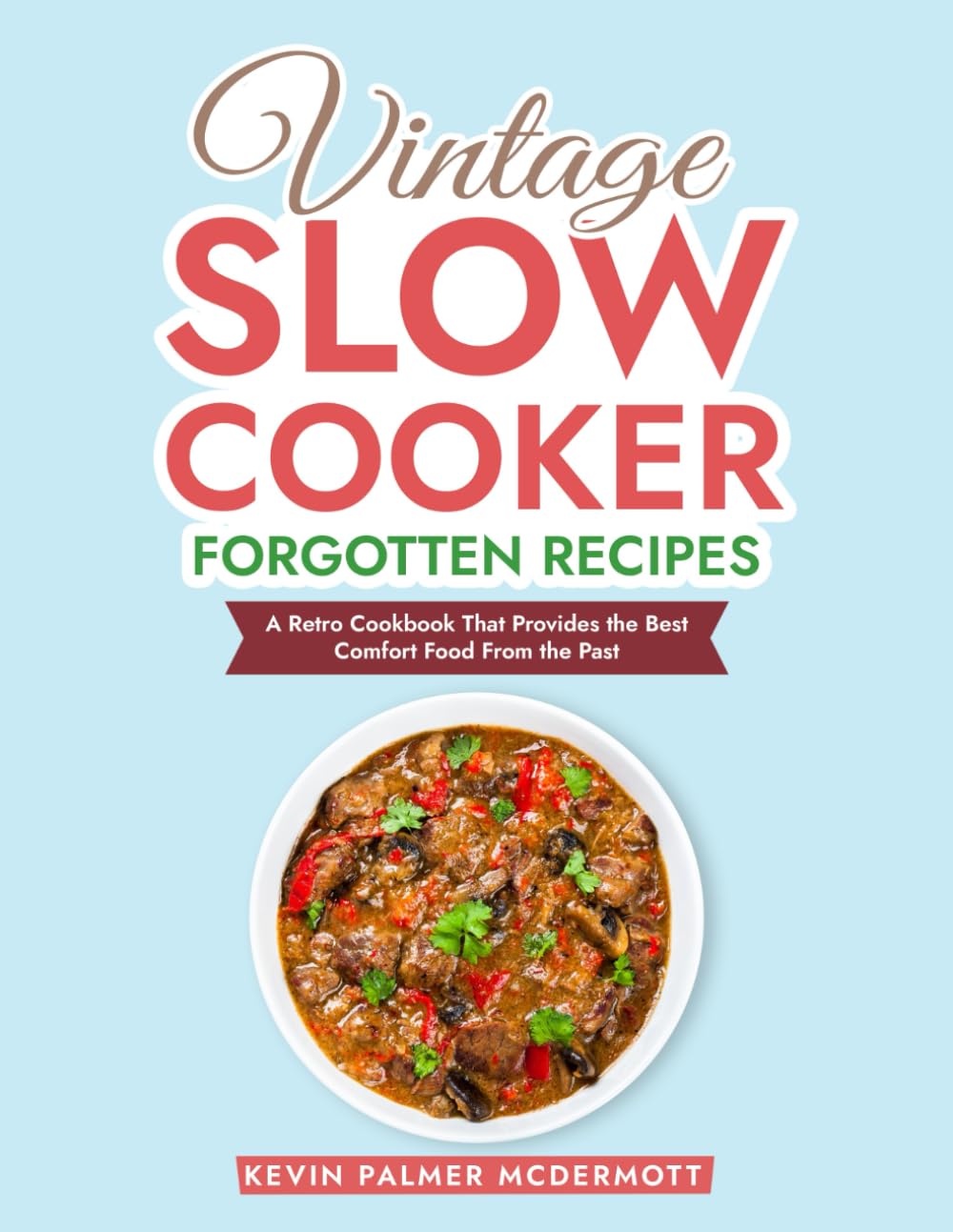 Vintage Slow Cooker Forgotten Recipes: A Retro Cookbook That Provides the Best Comfort Food From the Past (Vintage and Retro Cookbooks)