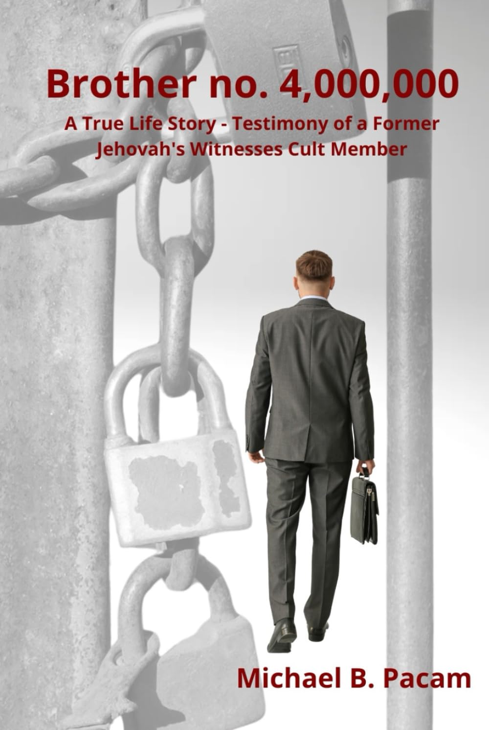 Brother no. 4,000,000 A True Life Story - Testimony of a Former Jehovah's Witnesses Cult Member: Autobiography about real living and escape from spiritual prison