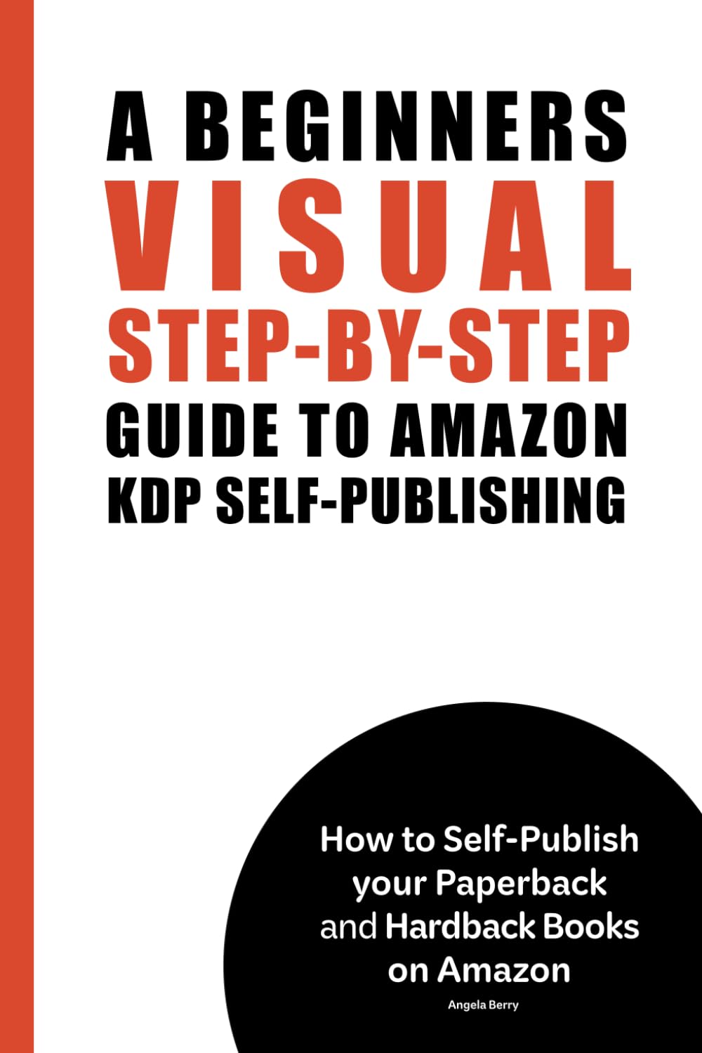 A Beginners Visual Step-by-Step Guide to Amazon KDP Self-Publishing: How to Self-Publish your Paperback and Hardcover Books