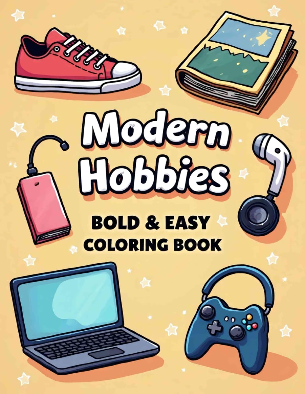 Modern Hobbies: Coloring Book for Adults, Kids and Young Adults with Large and Big Illustrations for Stress Relief Showcasing Painting, Photography, Gaming, Art, Home Projects and Many More