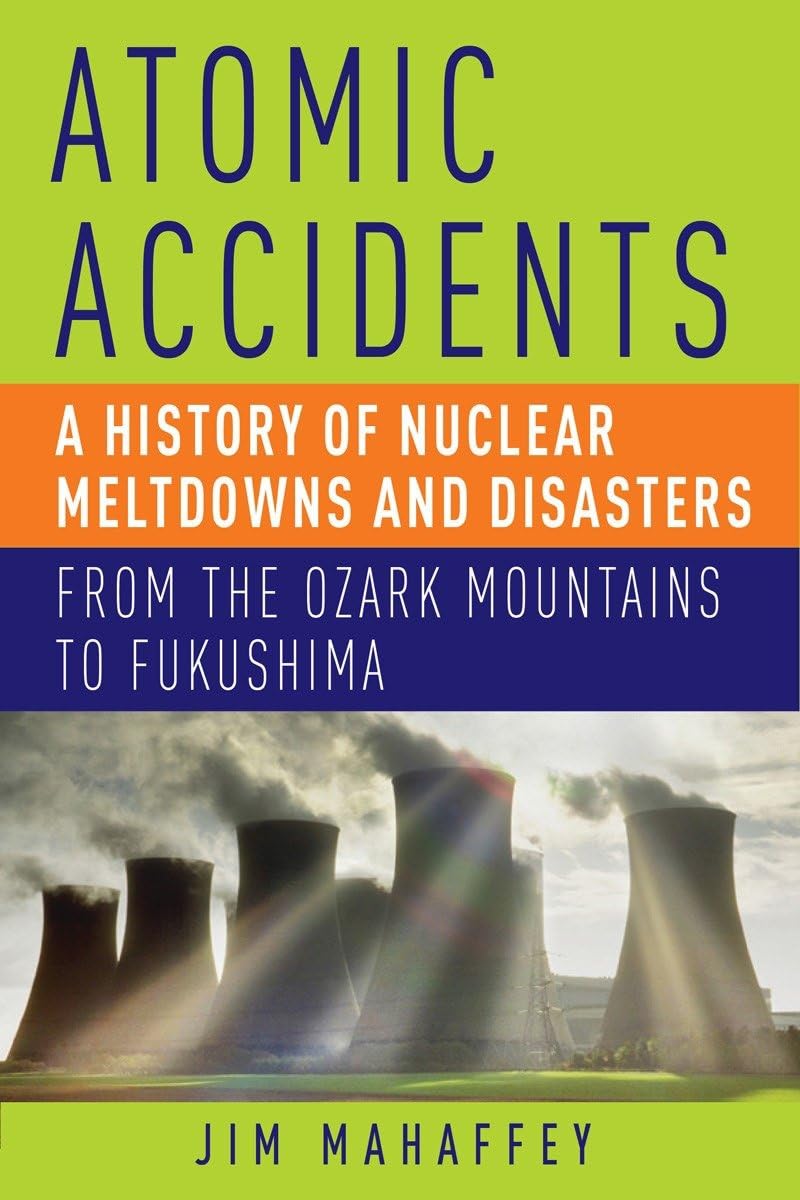 Atomic Accidents: A History of Nuclear Meltdowns and Disasters: From the Ozark Mountains to Fukushima cover