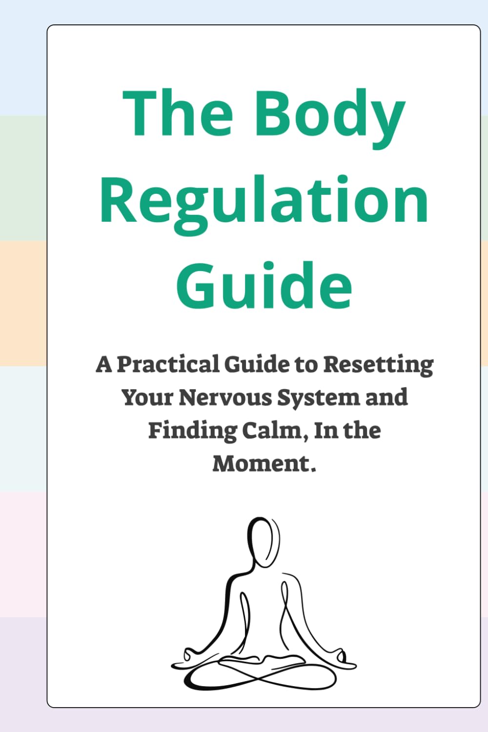 The Body Regulation Guide: A Practical Guide to Resetting Your Nervous System and Finding Calm, In the Moment.