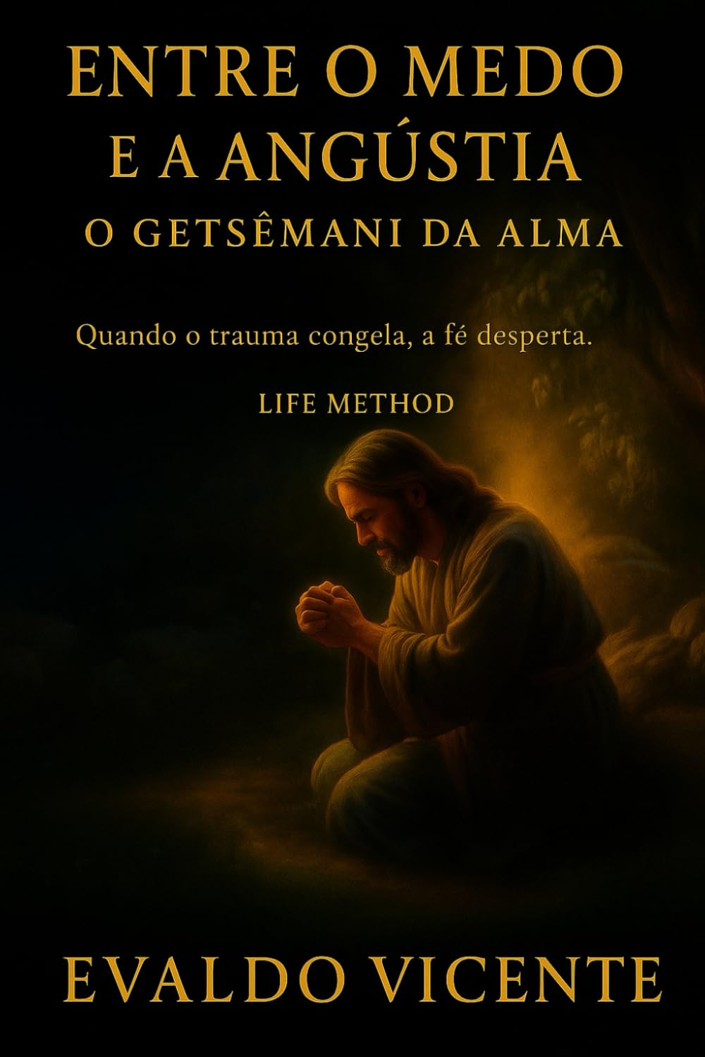 Entre o Medo e a Angústia: O Getsêmani da Alma Quando o trauma congela, a fé desperta (A Essência Continua – Volume 1)