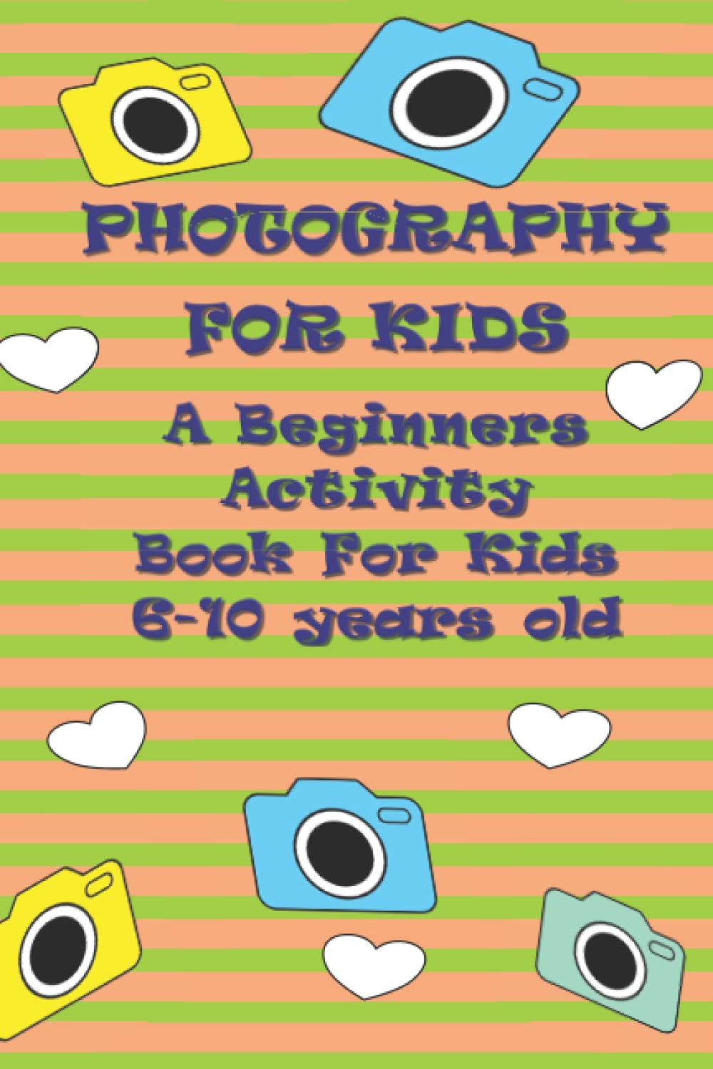 Photography For Kids: A Beginners Activity Book for Kids 6-10 years old