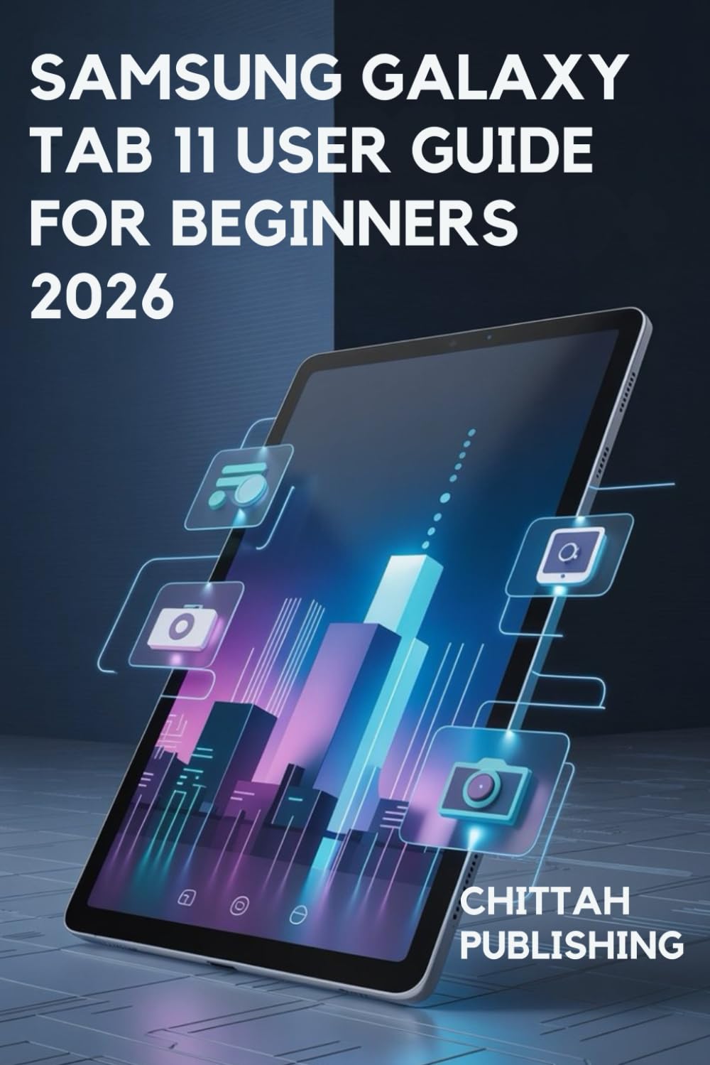 Samsung Galaxy Tab 11 User Guide for Beginners 2026: A Complete Step-by-Step Manual to Master Setup, Apps, Internet, Camera, Settings, Safety, Troubleshooting, and Hidden Features