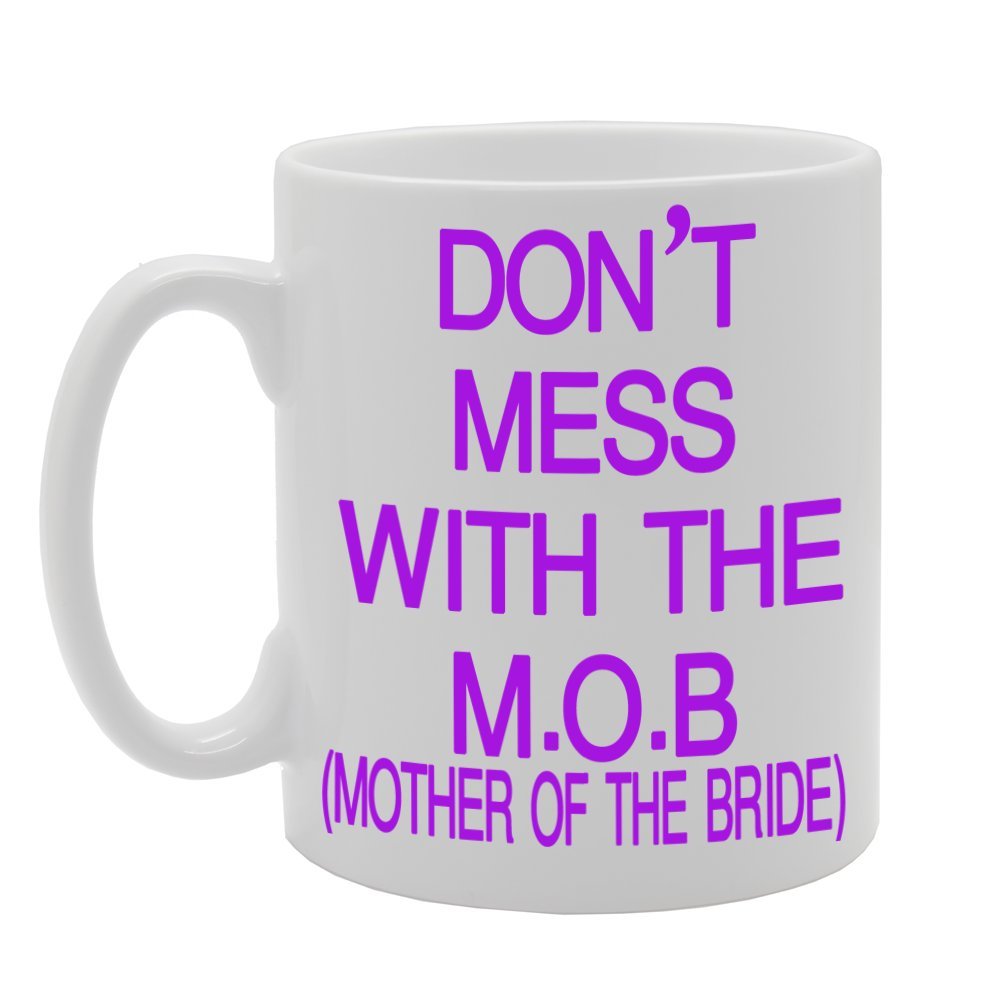 Coralgraph Inc Men's White Mg313 Don't Mess With The M.o.b (Mother Of The Bride) Novelty Gift Printed Tea Coffee Ceramic Mug