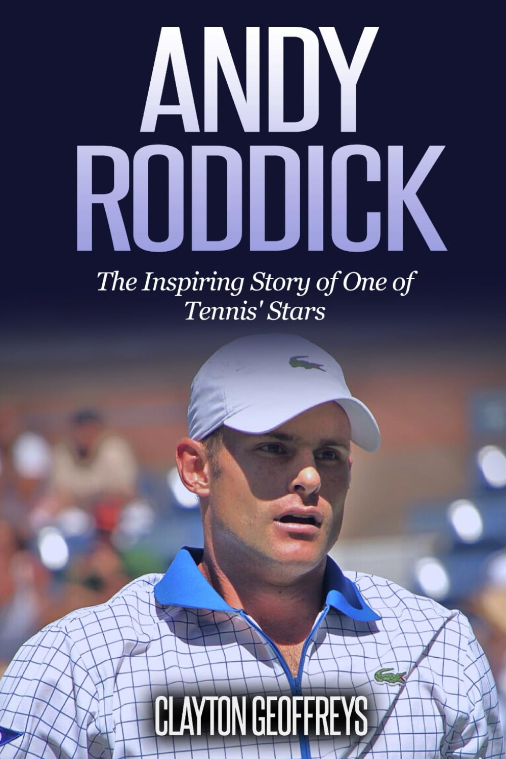 Andy Roddick: The Inspiring Story of One of Tennis' Stars (Tennis Biography Books)
