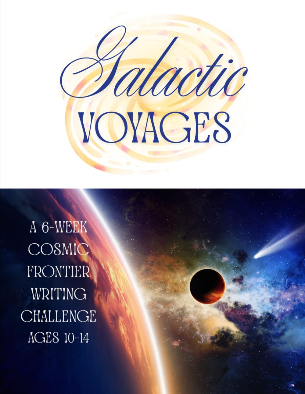 Galactic Voyages: A 6-Week Cosmic Frontier Writing Challenge Ages 10-14