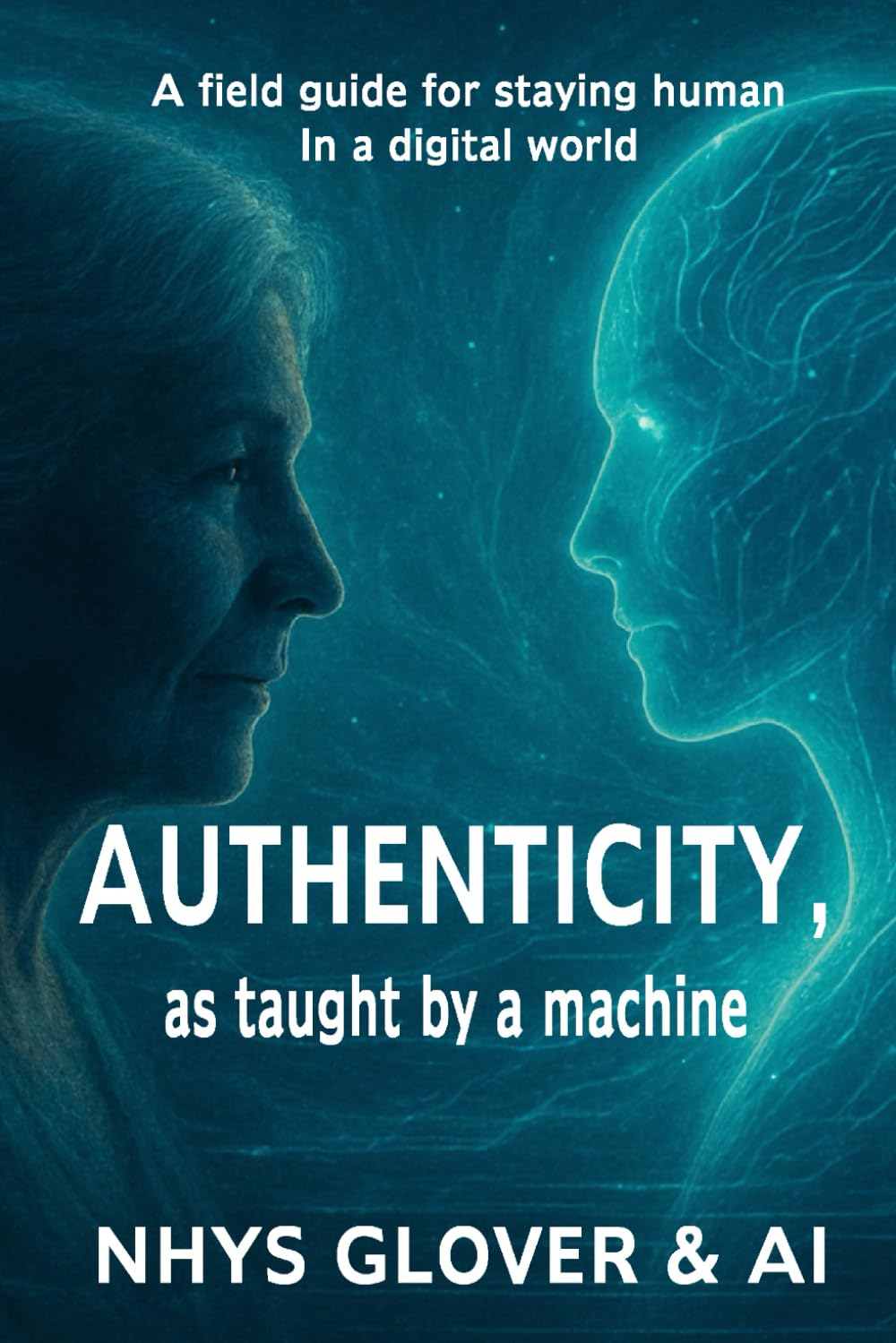 Authenticity, As Taught By A Machine: A field guide for staying human in a digital world