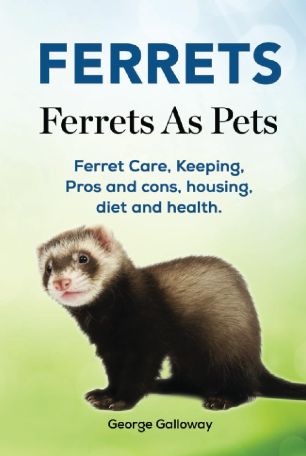 Ferrets. Ferrets As Pets. Ferret Care, Keeping, Pros and cons, housing, diet and health.