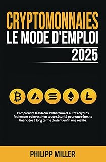 Cryptomonnaies - Le Mode D’Emploi: Comprendre le Bitcoin, l'Ethereum et autres cryptos facilement et investir en toute sécurité pour une réussite financière à long terme devient enfin une réalité
