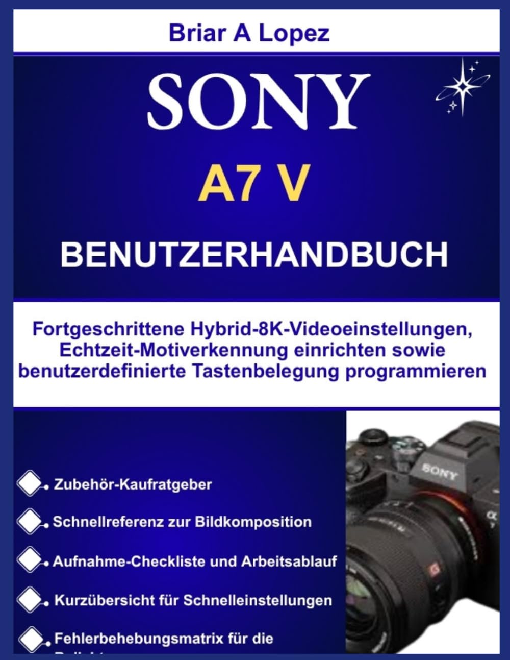 Sony A7 V Benutzerhandbuch: Fortgeschrittene Hybrid-8K-Videoeinstellungen, Echtzeit-Motiverkennung einrichten sowie benutzerdefinierte Tastenbelegung programmieren
