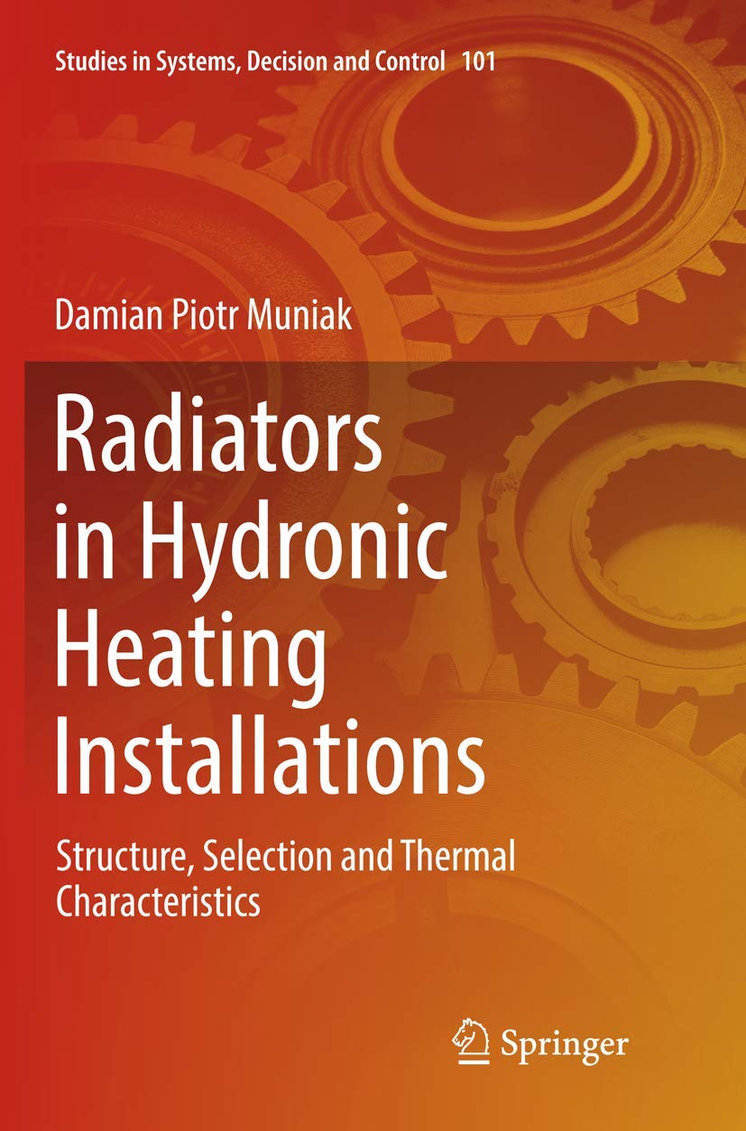 Radiators in Hydronic Heating Installations: Structure, Selection and Thermal Characteristics: 101 (Studies in Systems, Decision and Control, 101)