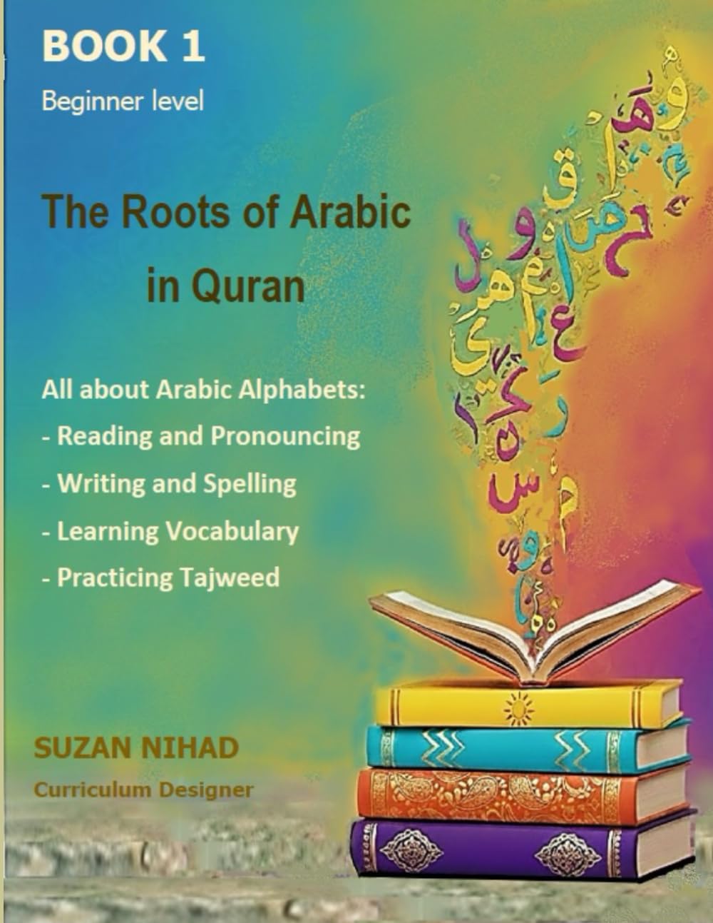 The Roots of Arabic in The Quran -Book #1: For beginners level 1 (The Roots of Of Arabic in The Quran)