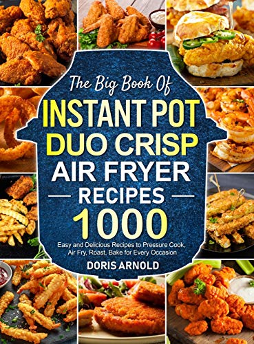 The Big Book of Instant Pot Duo Crisp Air Fryer Recipes: 1000 Easy and Delicious Recipes to Pressure