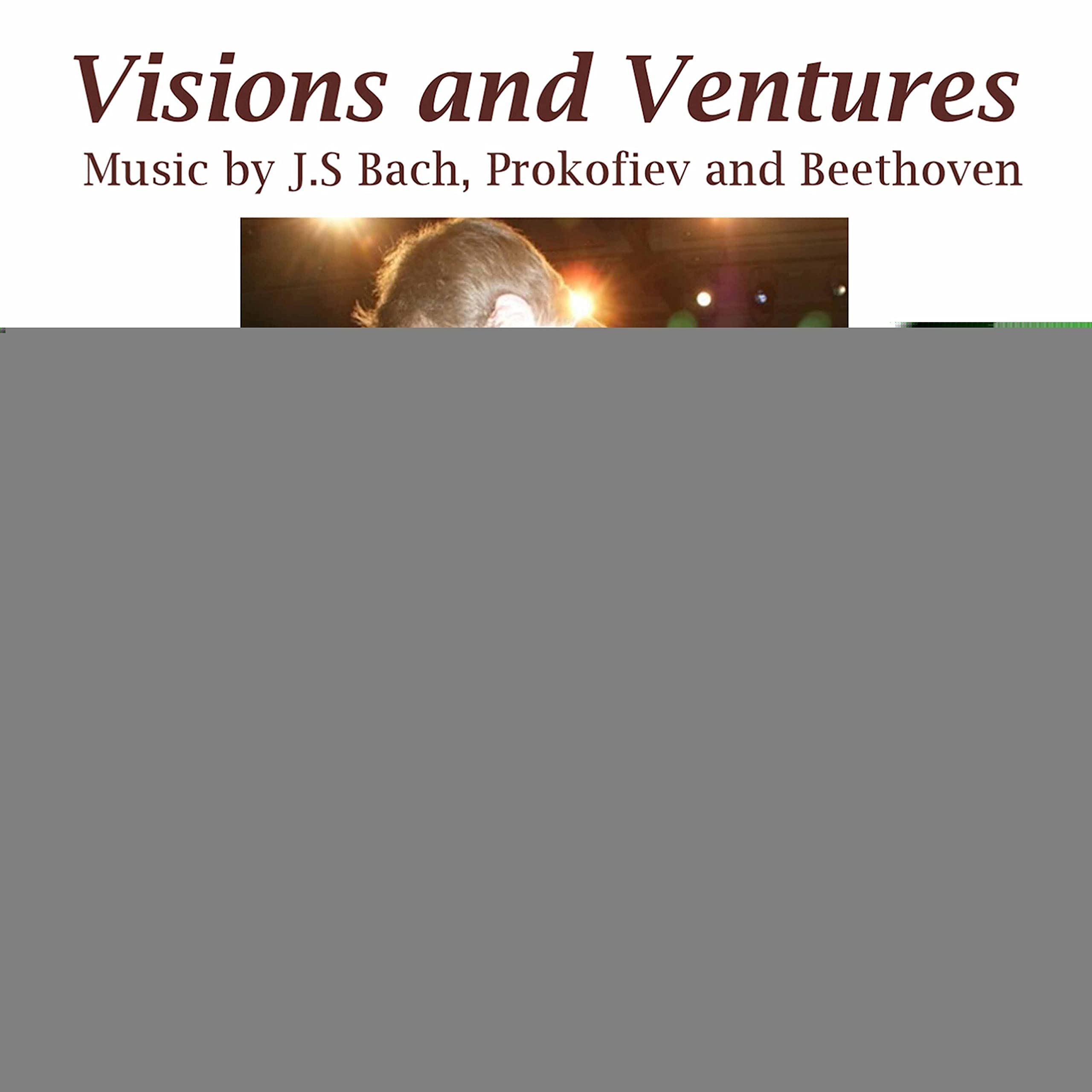 Johan Sebastian Bach, Ludwig van Beethoven, Sergei Prokofiev: Visions and Ventures