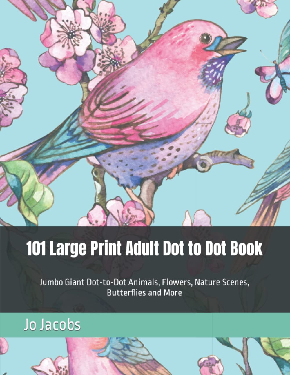 101 Large Print Adult Dot to Dot Book: Jumbo Giant Dot-to-Dot Animals, Flowers, Nature Scenes, Butterflies and More