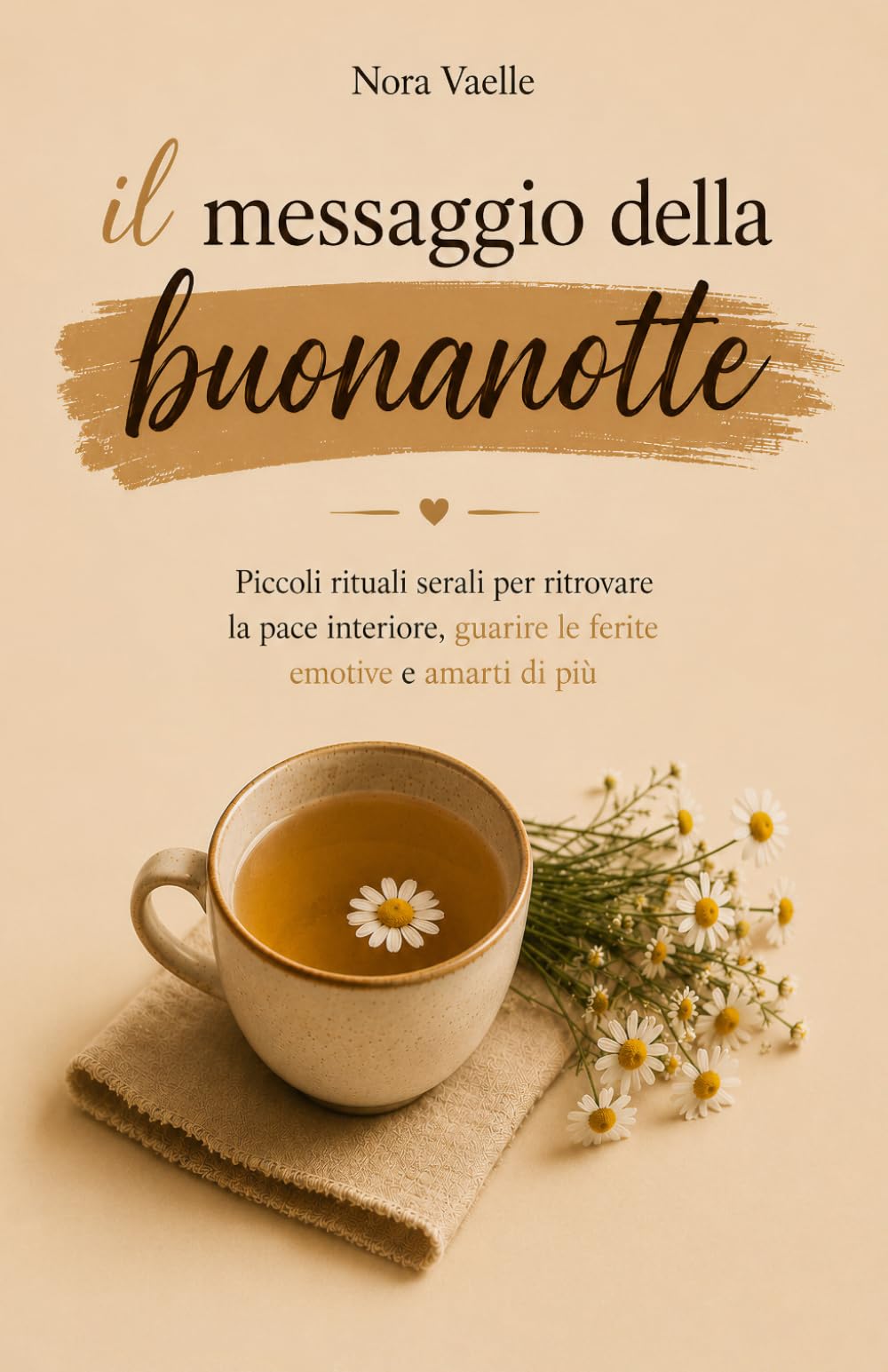 Il Messaggio della Buonanotte: Piccoli Rituali Serali per Ritrovare la Pace Interiore, Guarire le Ferite Emotive e Amarti di più