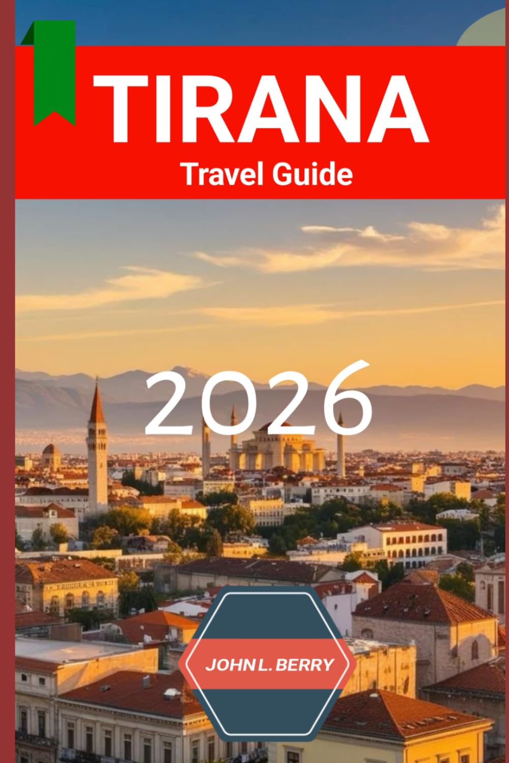 TIRANA TRAVEL GUIDE 2026: "Your Essential 2026 Guide to Exploring this destination with Itineraries, Must-See Attractions, Local Tips & Hidden" (Explore Destinations)