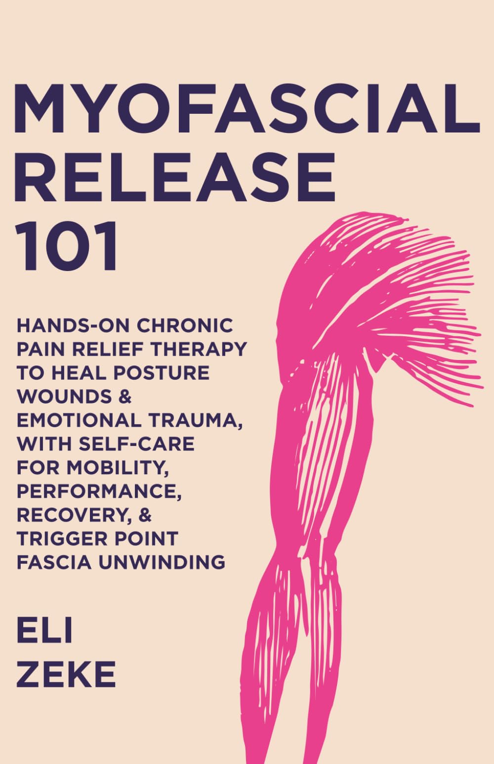 Myofascial Release 101: Hands-On Chronic Pain Relief Therapy to Heal Posture Wounds & Emotional Trauma, With Self-Care for Mobility, Performance, Recovery, & Trigger Point Fascia Unwinding