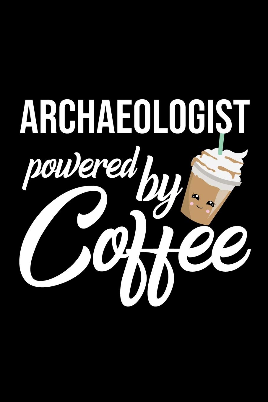 Archaeologist Powered by Coffee: Christmas Gift for Archaeologist | Funny Archaeologist Journal | Best 2019 Christmas Present Lined Journal | 6x9inch 120 pages