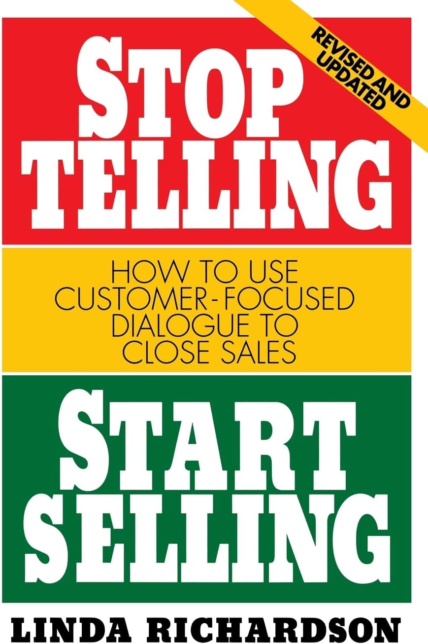 Stop Telling, Start Selling: How to Use Customer-Focused Dialogue to Close Sales