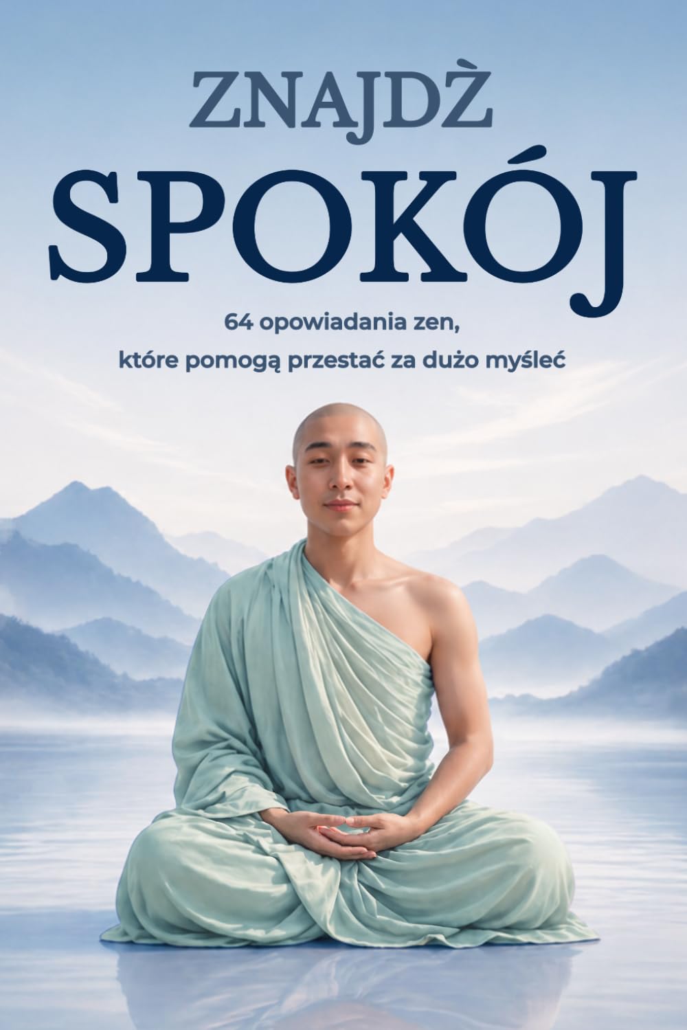 Znajdź spokój – 64 opowiadania zen, które pomogą przestać za dużo myśleć: Opowieści o japońskiej mądrości, które pomogą znaleźć miejsce na wewnętrzny spokój i żyć z lżejszym sercem
